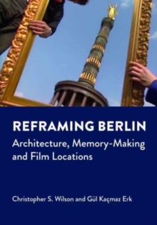 Image for Reframing Berlin : Architecture, Memory-Making and Film Locations