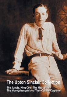 Image for The Upton Sinclair Collection, including (complete and unabridged) The Jungle, King Coal, The Metropolis, The Moneychangers and They Call Me Carpenter
