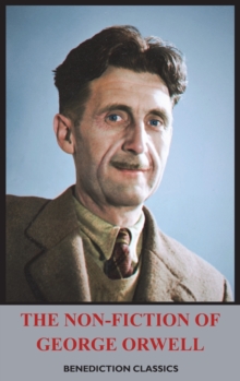 Image for The Non-Fiction of George Orwell : Down and Out in Paris and London, The Road to Wigan Pier, Homage to Catalonia