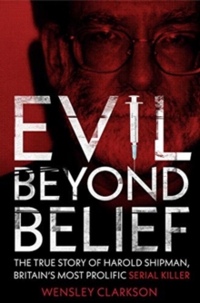 Evil Beyond Belief: The True Story of Harold Shipman, Britain’s most prolific serial killer