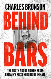 Image for Behind bars  : Britain's most notorious prisoner reveals what life is like inside