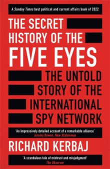 Image for The secret history of the Five Eyes  : the untold story of the shadowy international spy network, through its targets, traitors and spies