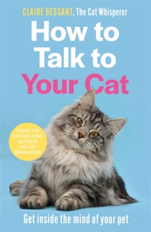 How to Talk to Your Cat: Get inside the mind of your pet – From the bestselling author of The Cat Whisperer