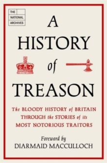 Image for A history of treason  : the bloody history of Britain through the stories of its most notorious traitors