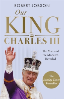 Our King: Charles III: The Man and the Monarch Revealed – Commemorate the historic coronation of the new King