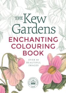 The Kew Gardens Enchanting Flowers Colouring Book: Over 80 Beautiful Images