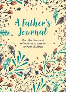 A Father’s Journal: Recollections and Reflections to Pass on to Your Children