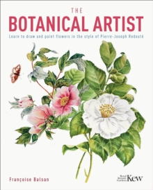 Image for The botanical artist  : learn to draw and paint flowers in the style of Pierre-Joseph Redoutâe