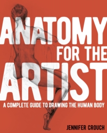 Anatomy for the Artist: A Complete Guide to Drawing the Human Body