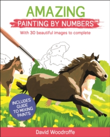 Amazing Painting by Numbers: With 30 Beautiful Images to Complete. Includes Guide to Mixing Paints