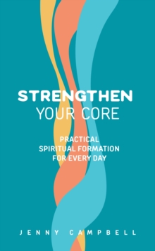 Image for Strengthen your core  : practical spiritual formation for every day