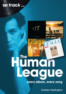The Human League and the Sheffield Electro Scene On Track: Every Album, Every Song
