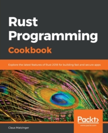 Image for Rust programming cookbook  : explore the latest features of rust 2018 for building fast and secure apps
