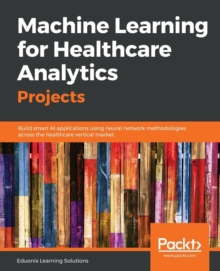 Image for Machine learning for healthcare analytics projects  : build smart AI applications using neural network methodologies across the healthcare vertical market
