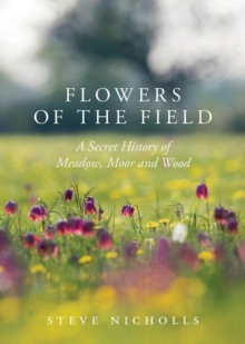 Image for Flowers of the field: a secret history of meadow, moor and woodland