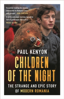 Children of the night  : the strange and epic story of modern Romania - Kenyon, Paul