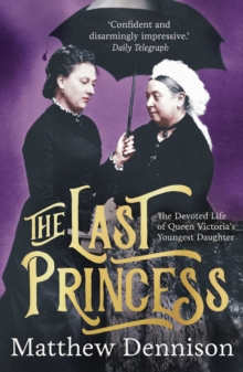 Image for The last princess  : the devoted life of Queen Victoria's youngest daughter