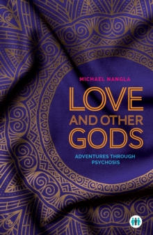 Love and Other Gods: Adventures Through Psychosis
