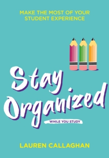 Image for Stay organized while you study  : make the most of your student experience
