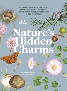 Nature’s Hidden Charms: 50 Signs, Symbols and Practices from the Natural World to Bring Inner Peace, Protection and Good Fortune