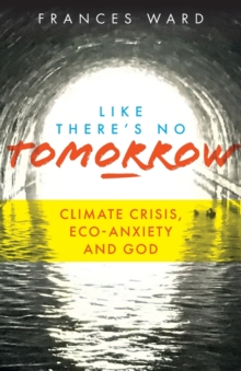 Image for Like there's no tomorrow  : climate crisis, eco-anxiety and God