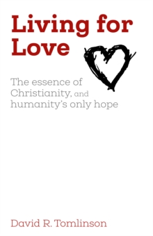 Image for Living for Love: The Essence of Christianity, and Humanity's Only Hope