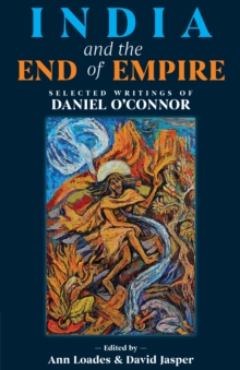 Image for India and the end of empire  : selected writings of Daniel O'Connor