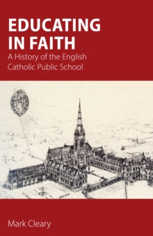 Image for Educating in Faith: A History of the English Catholic Public School