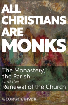 Image for All Christians Are Monks: The Monastery, the Parish and the Renewal of the Church