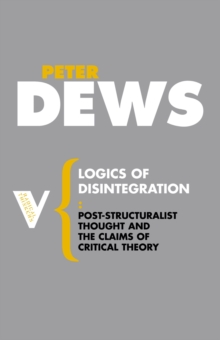 Image for Logics of disintegration: post-structuralist thought and the claims of critical theory