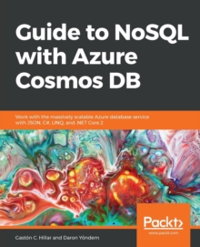 Image for Guide to NoSQL with Azure Cosmos DB : Work with the massively scalable Azure database service with JSON, C#, LINQ, and .NET Core 2