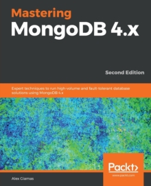Image for Mastering MongoDB 4.x : Expert techniques to run high-volume and fault-tolerant database solutions using MongoDB 4.x, 2nd Edition