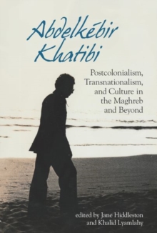 Image for Abdelkâebir Khatibi  : postcolonialism, transnationalism, and culture in the Maghreb and beyond