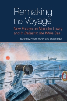 Image for Remaking the Voyage: New Essays on Malcolm Lowry and 'In Ballast to the White Sea'
