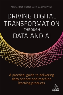 Driving Digital Transformation through Data and AI: A Practical Guide to Delivering Data Science and Machine Learning Products