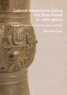 Image for Cultural interactions during the Zhou period (c. 1000-350 BC): a study of networks from the Suizao corridor
