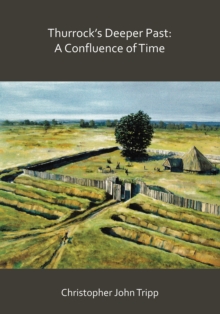 Image for Thurrock's deeper past: a confluence of time : the archaeology of the borough of Thurrock, Essex, from the last Ice Age to the establishment of the English kingdoms