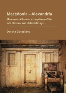 Image for Macedonia - Alexandria: Monumental Funerary Complexes of the Late Classical and Hellenistic Age