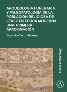 Image for Arqueologâia funeraria y paleopatologâia de la poblaciâon religiosa de Jerez en âepoca moderna  : una primera aproximaciâon