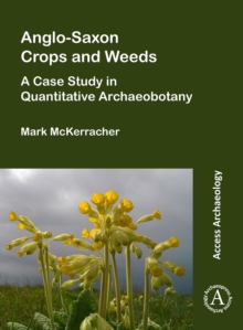 Image for Anglo-Saxon crops and weeds: a case study in quantitative archaeobotany