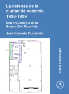 Image for La defensa de la ciudad de Valencia 1936-1939  : una arqueologâia de la guerra civil espaänola