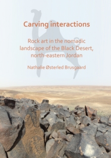 Image for Carving interactions  : rock art in the nomadic landscape of the Black Desert, North-Eastern Jordan