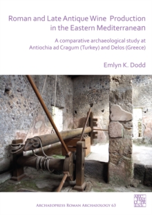 Image for Roman and Late Antique Wine Production in the Eastern Mediterranean: A Comparative Archaeological Study at Antiochia Ad Cragum (Turkey) and Delos (Greece)