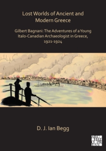 Image for Lost worlds of ancient and modern Greece: Gilbert Bagnani : the adventures of a young Italian archaeologist in Greece, 1921-1924
