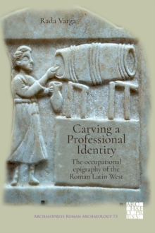Image for Carving a Professional Identity: The Occupational Epigraphy of the Roman Latin West