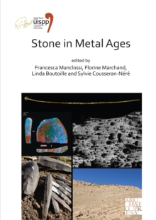 Image for Stone in Metal Ages  : proceedings of the XVIII UISPP World Congress (4-9 June 2018, Paris, France), volume 6, session XXXIV-6
