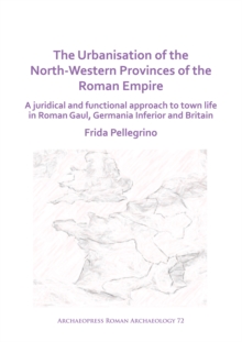 Image for The urbanisation of the North-Western provinces of the Roman Empire  : a juridical and functional approach to town life in Roman Gaul, Germania Inferior and Britain