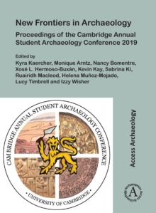 Image for New frontiers in archaeology: proceedings of the Cambridge Annual Student Archaeology Conference 2019