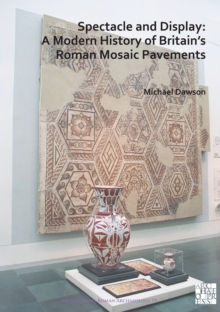 Image for Spectacle and display  : a modern history of Britain's Roman mosaic pavements