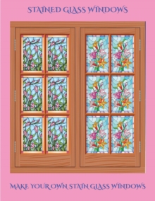 Image for Stain Glass Windows : Make you own stain glass windows using this handy book with free downloadable PDF version: Contains 50 illustrations
